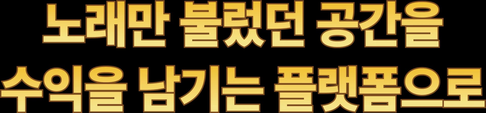 노래만 불렀던 공간을 수익을 남기는 플랫폼으로